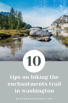 a river with the words 10 tips on hiking the enchantments trail in washington