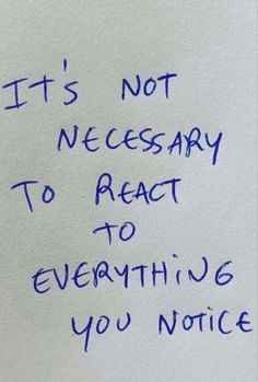 a piece of paper with writing on it that says, it's not necessary to react to everything you notice