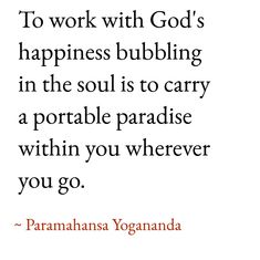 the quote to work with god's happiness bubbleling in the soul is to carry a portable paradise within you wherever you go