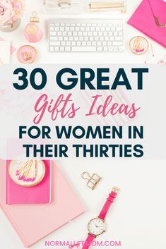 the words, 30 great gifts ideas for women in their thirtiess on top of a desk