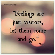 a quote that reads feelings are just visitors, let them come and go