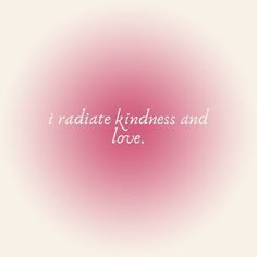 the words i radiate kindness and love are shown in white on a pink background