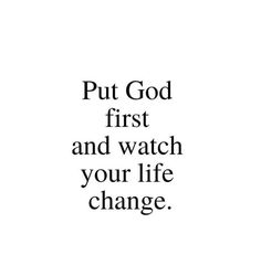 the words put god first and watch your life change on white paper with black ink