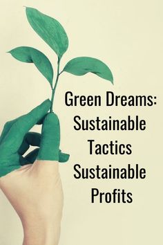 a hand holding up a green plant with the words green dreams suitable tactics and sustenable profits