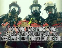 two firemen in full gear with the caption i got your back when your backs against the wall you mess with one, you'veve got us all