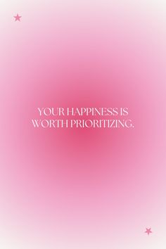 a pink background with the words, your happiness is worthprorietying