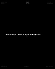 a black wallpaper with the words, remember you are your only limit on it