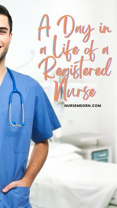 a man in scrubs standing with his hands on his hips and the words, a day in a life of a registered nurse