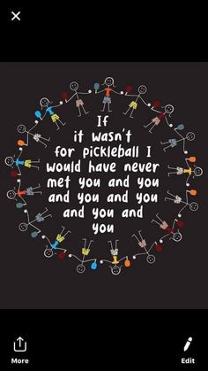 an image of people holding hands with the words if it was not for pickleball i would have never met you and you and you and you and you and you and you