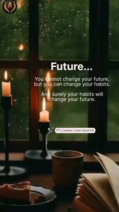 a table with candles and books on it next to a window that reads future you cannot change your future but you can change your habit