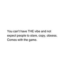 a white background with the words you can't have the vibe and not expect people to stare, copy, obses comes with the game