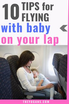 a woman sitting on an airplane with her baby in her lap and the words 10 tips for flying with baby on your lap