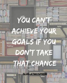 the words you can't achieve your goals if you don't take that chance