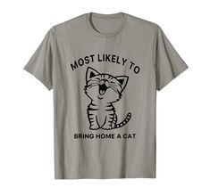 PRICES MAY VARY. "Most Likely To Bring Home A Cat" funny gift for Cats Kitten Pet Lover for Girls, Women, Men, daughter, sister, wife, dad, husband, granddaughter, friend, mama, granny, auntie, grandma, grandpa, best mom ever, girlfriend on Birthday, Christmas Funny Cat Meme apparel for Cat Dad, Cat Mom and Cat lovers. funny apparel present for men, women, kids, girl, boy, friends cat owner and everyone who loves cats. Lightweight, Classic fit, Double-needle sleeve and bottom hem Cat Tshirt Design, Funny Cat Meme, Boy Friends, Silly Shirt, Presents For Men, T Shirt Image, Funny Outfits, Cat Funny, Cat T Shirt