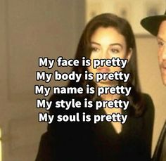 a man and woman standing next to each other with the words my face is pretty my body is pretty my name is pretty my style is pretty my soul is pretty my soul is pretty