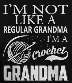 i'm not like a regular grandma im a crochet grandma