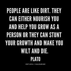 a black and white photo with the words people are like dirt they can either nourish you and help you grow as a person or they can stunt your growth and make you wilt