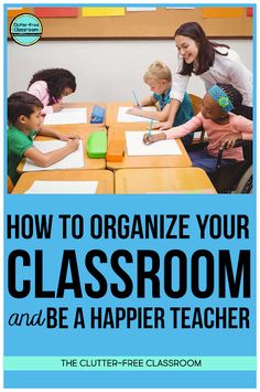 a classroom with children sitting at desks and the title how to organize your classroom and be a happy teacher