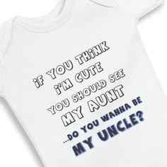 If you think im cute You should see my Aunt. Do you wanna be my uncle? Aww I want my nephew to wear this! Aunt Onesie, Personalized Onesie, My Uncle, Baby Boy Onesies, Palm Beach Gardens, Beach Gardens, Niece And Nephew, Future Kids