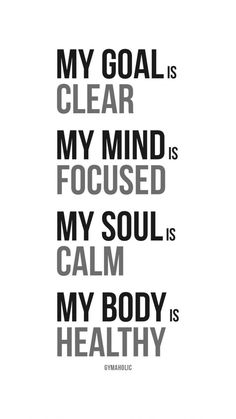 a black and white poster with the words, my goal is clear my mind is focused my soul is calm my body is healthy