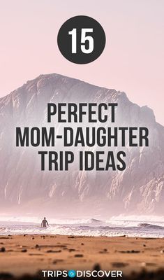 a mountain with the words perfect mom - daughter trip ideas on it and an image of a person walking in the distance