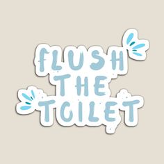 a sticker that says flush the toilet with blue flowers on it, against a beige background