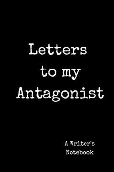 letters to my antagonistt written in white ink on a black background with the words'a writer's notebook '