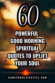 a cup of coffee with the words 60 powerful good morning quotes to uplift your soul