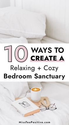 a cup of coffee on top of a bed with the words 10 ways to create a relaxing and cozy bedroom sanctuary