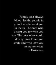 a black and white photo with the words family isn't always blood it's the people in your life who want you in their ones who accept