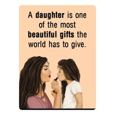 two girls are looking at each other with the words daughter is one of the most beautiful gifts the world has to give