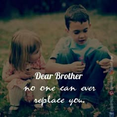 two children sitting in the grass with a quote on it saying dear brother no one can ever replace you