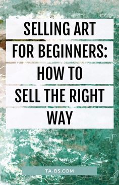 the words selling art for beginners how to sell the right way on a green background