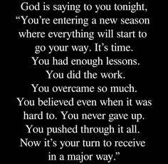 a black and white poem with the words god is saying to you tonight, you're entering a new season where everything will start to go your way