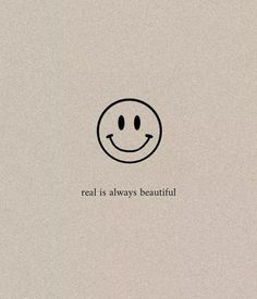 a smiley face with the words real is always beautiful