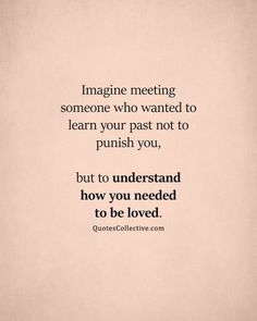 the quote imagine meeting someone who wanted to learn your past not to punch you, but to understand how you needed to be loved