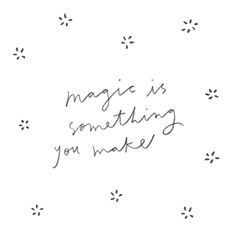 the words magic is something you make written in black ink