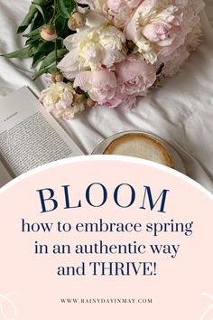 flowers and an open book with the words bloom how to embrace spring in an authentic way and thive