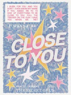 a poster with the words close to you and stars on it in pink, yellow and blue