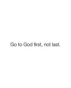 the words go to god first, not last are in black and white letters on a white background