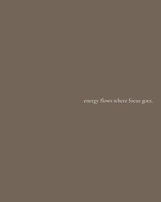 the words energy flows where focus goes are written in white on a dark gray background