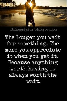 a couple kissing on the beach with text that reads, the longer you wait for something, the more you appreciateate it when you get it because anything worth