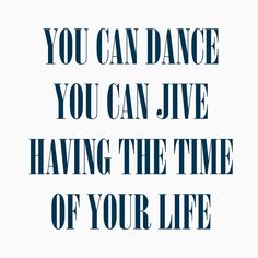 a quote that reads, you can dance you can jive having the time of your life