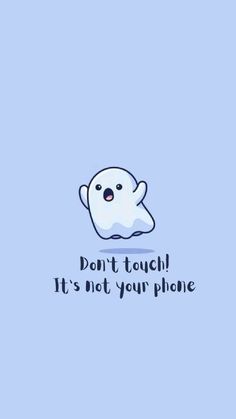 a white ghost with the words don't touch it's not your phone