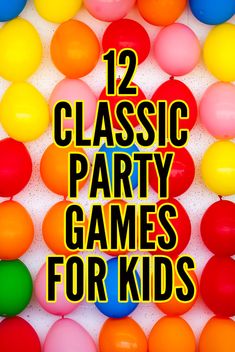 colorful balloons with the words 12 classic party games for kids