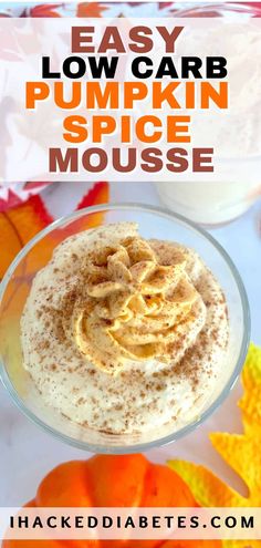 an easy low carb pumpkin spice mousse recipe in a glass bowl with the title above it