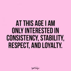 a pink background with the words at this age i am only interested in constiency, stability, respect, and lovable