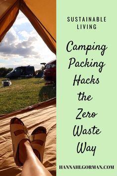 a woman's feet sitting in front of a tent with the words camping packing hacks the zero waste way