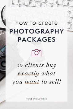 a desk with a keyboard, camera and other items on it text reads how to create photography packages so clients buy exactly what you want to sell