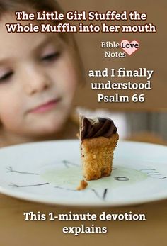 I love the wonderful way God revealed the meaning of Psalm 66 to me. All it took was a little girl and a muffin. Psalm 66, Morning Devotion, Childrens Sermons, Christian Values, Not Listening, Biblical Truths, Biblical Teaching, Worship The Lord